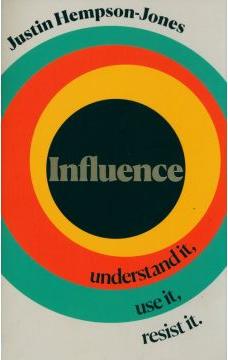 Influence: Understand it, Use it, Resist it