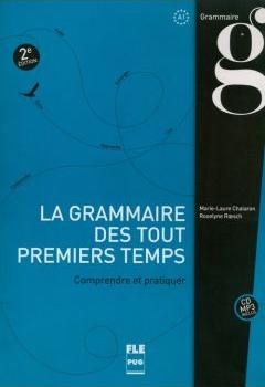 La Grammaire des tout premiers temps. Comprendre et pratiquer A1