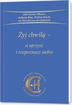 Żyj chwilą a ujrzysz i rozpoznasz siebie