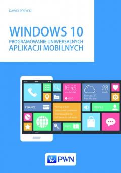 Windows 10. Programowanie uniwersalnych aplikacji mobilnych