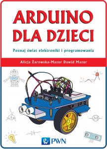 Arduino dla dzieci. Poznaj świat elektroniki i programowania