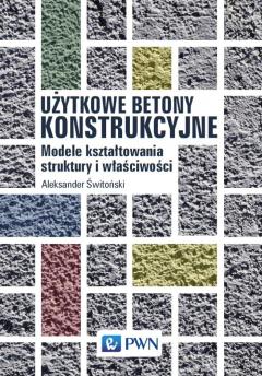 Użytkowe betony konstrukcyjne. Modele kształtowania struktury i właściwości