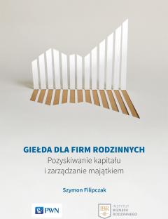 Giełda dla firm rodzinnych. Pozyskiwanie kapitału i zarządzanie majątkiem