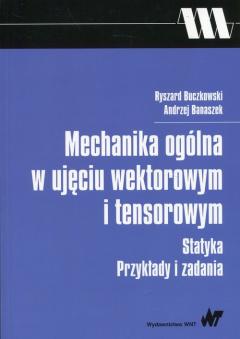 Mechanika ogólna w ujęciu wektorowym i tensorowym. Statyka. Przykłady i zadania