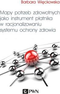 Mapy potrzeb zdrowotnych jako instrument płatnika w racjonalizowaniu systemu ochrony zdrowia