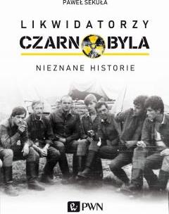 Likwidatorzy Czarnobyla. Nieznane historie