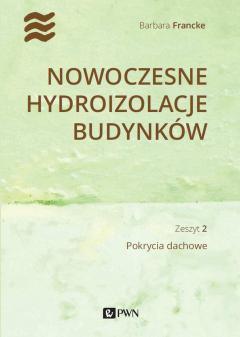 Nowoczesne hydroizolacje budynków. Zeszyt 2. Pokrycia dachowe