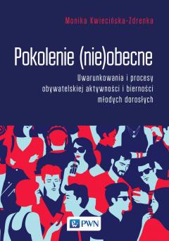 Pokolenie (nie)obecne. Uwarunkowania i procesy obywatelskiej aktywności i bierności młodych dorosłych