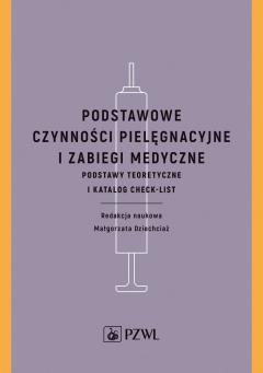 Podstawowe czynności pielęgnacyjne i zabiegi medyczne. Podstawy teoretyczne i katalog check-list