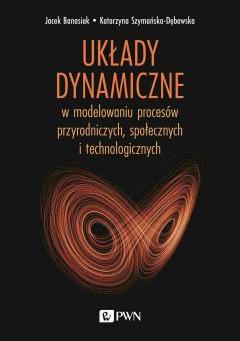 Układy dynamiczne w modelowaniu procesów przyrodniczych, społecznych i technologicznych