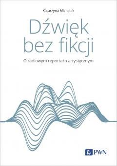 Dźwięk bez fikcji. O radiowym reportażu artystycznym