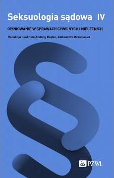 Seksuologia sądowa. Tom 4. Opiniowanie w sprawach cywilnych i nieletnich