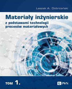 Materiały inżynierskie z podstawami technologii procesów materiałowych. Tom 1