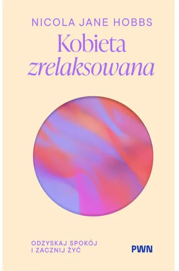 Kobieta zrelaksowana. Odzyskaj spokój i zacznij żyć