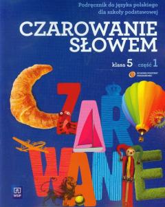 Czarowanie słowem. Podręcznik do języka polskiego dla szkoły podstawowej. Klasa 5. Część 1