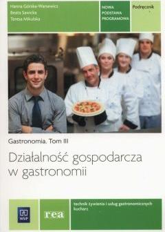 Działalność gospodarcza w gastronomii. Gastronomia. Podręcznik do nauki zawodów technik żywienia i usług gastronomicznych oraz kucharz. Tom III. Szkoły ponadgimnazjalne