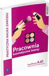 Praktyczna nauka zawodu. Pracownia kosmetyczna twarzy. Kwalifikacja A.61. Technik usług kosmetycznych