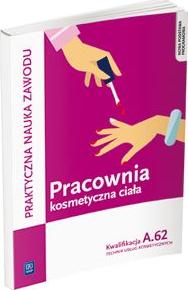 Praktyczna nauka zawodu. Pracownia kosmetyczna ciała. Kwalifikacja A.62. Technik usług kosmetycznych