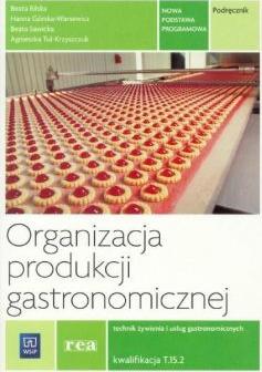 Organizacja produkcji gastronomicznej. Technik żywienia i usług gastronomicznych. Kwalifikacja T.15. Podręcznik