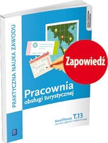 Praktyczna nauka zawodu. Pracownia obsługi turystycznej. Kwalifikacja T.13. Technik obsługi turystycznej