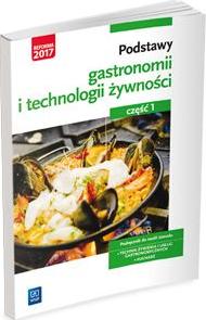 Podstawy gastronomii i technologii żywności. Część 1. Podstawy gastronomii. Podręcznik do nauki zawodów z branży gastronomicznej. Szkoły ponadgimnazjalne