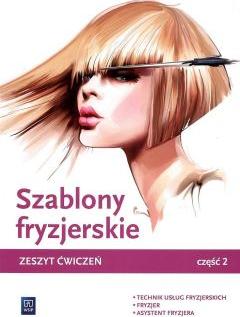 Szablony fryzjerskie. Zeszyt ćwiczeń do nauki zawodów technik usług fryzjerskich, fryzjer i asystent fryzjera. Część 2. Szkoły ponadgimnazjalne i ponadpodstawowe