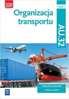 Organizacja transportu. Kwalifikacja AU.32. Część 1. Podręcznik do nauki zawodu technik logistyk