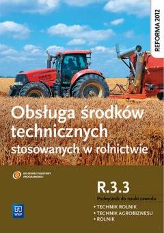 Obsługa środków technicznych stosowanych w rolnictwie. Kwalifikacja R.3.3. Podręcznik do zawodu rolnik, technik rolnik, technik agrobiznesu