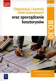 Organizacja i kontrola robót budowlanych oraz sporządzanie kosztorysów, część 2. Kwalifikacja BD.30. Podręcznik do nauki zawodu technik budownictwa