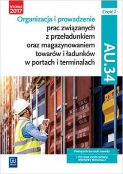 Organizacja i prowadzenie prac związanych z przeładunkiem oraz magazynowaniem towarów i ładunków w portach i terminalach. AU.34. Część 2