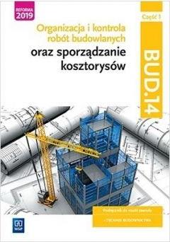 Organizacja i kontrola robót budowlanych oraz sporządzanie kosztorysów. Kwalifikacja BUD.14. Część 1. Podręcznik do nauki zawodu technik budownictwa