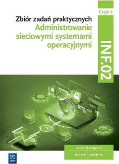 Administrowanie sieciowymi systemami operacyjnymi. Branża informatyczna. Technik informatyk. Zbiór zadań praktycznych. INF.02. Część 4