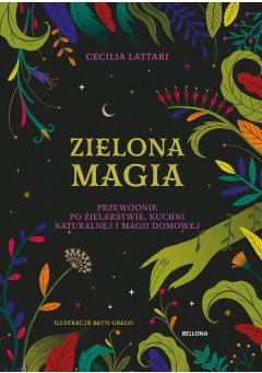 Zielona magia. Przewodnik po zielarstwie, kuchni naturalnej i magii domowej