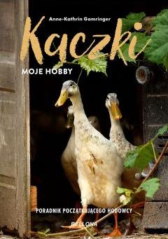 Kaczki. Moje hobby. Poradnik początkującego hodowcy