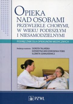 Opieka nad osobami przewlekle chorymi w wieku podeszłym i niesamodzielnymi. Podręcznik dla opiekunów medycznych