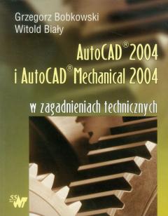 Autocad 2004 i AutoCAD Mechanical 2004 w zagadnieniach technicznych + CD