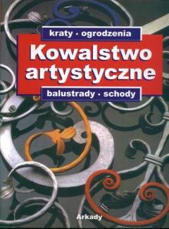 Kowalstwo artystyczne. Tom 1. Kraty, ogrodzenia, balustrady, schody