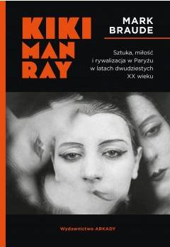 Kiki Man Ray. Sztuka, miłość i rywalizacja w Paryżu w latach dwudziestych XX wieku