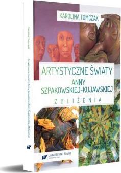 Artystyczne światy Anny Szpakowskiej-Kujawskiej