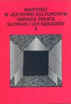 Wartości W Językowo-Kulturowym Obrazie Świata Słowian I Ich Sąsiadów 5 Koncepty I Ich Profilowanie