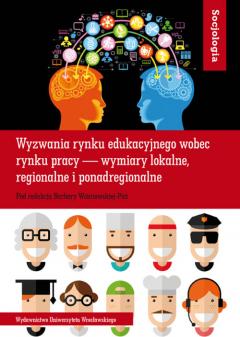 Socjologia Lxi Wyzwania Rynku Edukacyjnego Wobec Rynku Pracy — Wymiary Lokalne, Regionalne I Ponadregionalne