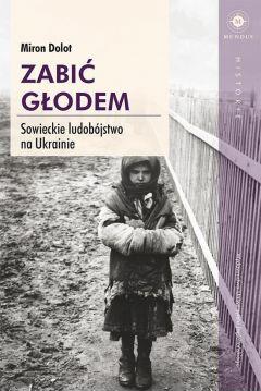 Zabić głodem. Sowieckie ludobójstwo na Ukrainie