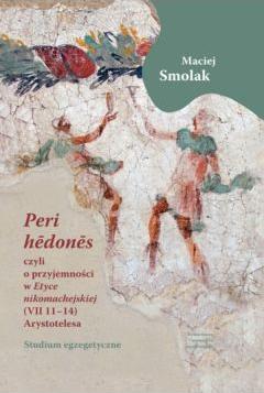 Peri hedones, czyli o przyjemności w Etyce nikomachejskiej (VII 11-14) Arystotelesa. Studium egzegetyczne