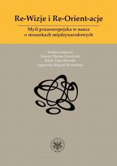 Re-Wizje i Re-Orient-acje. Myśl pozaeuropejska w nauce o stosunkach międzynarodowych