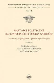 Wartości polityczne Rzeczypospolitej Obojga Narodów Struktury aksjologiczne i granice cywilizacyjne