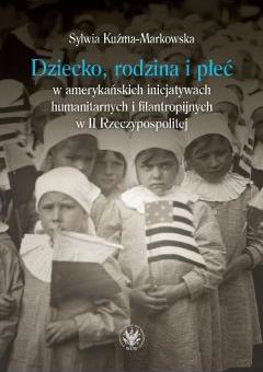 Dziecko, rodzina i płeć w amerykańskich inicjatywach humanitarnych i filantropijnych w II Rzeczypospolitej