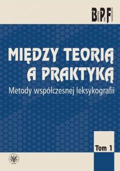 Między teorią a praktyką. Metody współczesnej leksykologii Tom 1