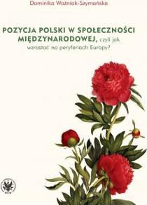 Pozycja Polski w społeczności międzynarodowej czyli jak wzrastać na peryferiach Europy?