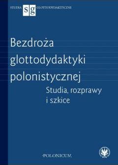 Bezdroża glottodydaktyki polonistycznej. Studia, rozprawy i szkice