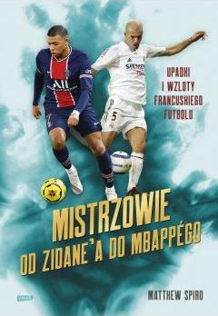 Mistrzowie. Od Zidane'a do Mbappgo. Upadki i wzloty francuskiego futbolu